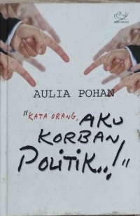Kata Orang , Aku Korban Politik!